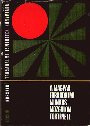 A magyar forradalmi munkásmozgalom története I.