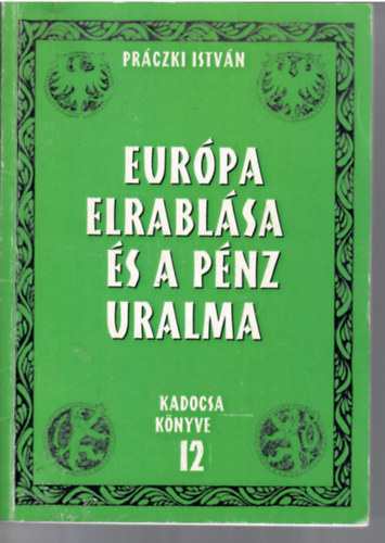 Práczki István - Európa elrablása és a pénz uralma (Kadocsa könyve 12.)