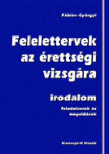 Fábián Györgyi - Felelettervek az érettségi vizsgára - feladatsorok és megoldások