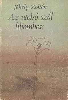 J�kely Zolt�n - Az utols� sz�l liliomhoz