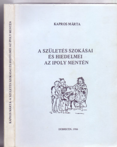 Kapros M�rta - A sz�let�s szok�sai �s hiedelmei az Ipoly ment�n (Studia Folkloristica et Ethnographica)