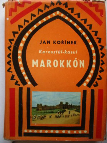 Jan Kor�nek - Kereszt�l-kasul Marokk�n