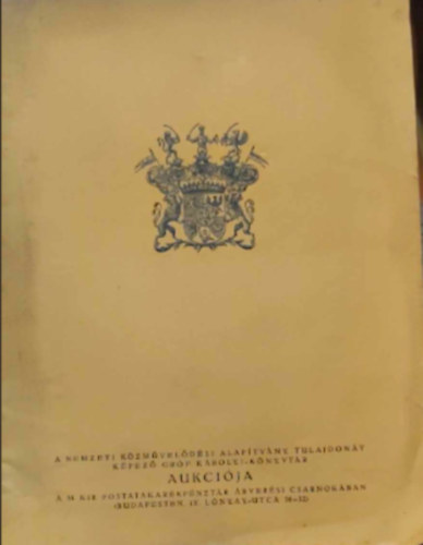 A Nemzeti K�zm�vel�d�si Alap�tv�ny tulajdon�t k�pez� gr�f K�rolyi K�nyvt�r Aukci�ja A M.Kir. Postatakar�kp�nzt�r �rver�si csarnok�ban <Budapesten IX L�nyay utca 30-32>