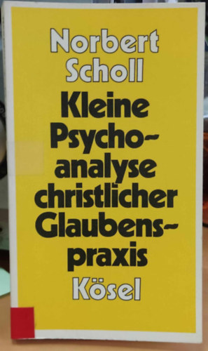 Norbert Scholl - Kleine Psychoanalyse christlicher Glaubenspraxis