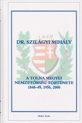 Szilgyi Mihly - A Tolna megyei nemzetrsg trtnete, 1848-49, 1956, 2000