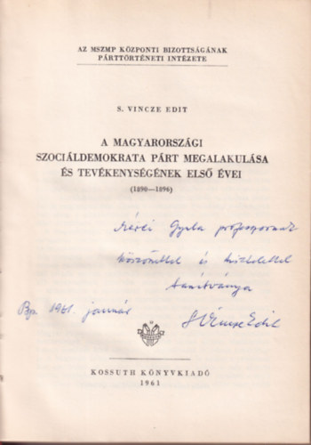S. Vincze Edit - A magyarorszgi Szocildemokrata Prt megalakulsa s tevkenysgnek els vei ( 1890-1896 ) dediklt