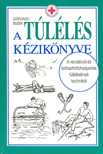 Gerhard Buzek - A tlls kziknyve - A rendkvli s katasztrfahelyzetek tllsnek techniki