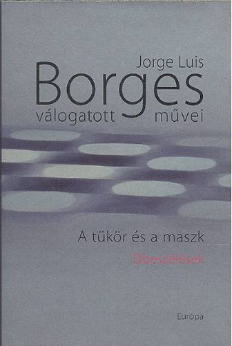 Jorge Luis Borges - A tkr s a maszk- Elbeszlsek (Jorge Luis Borges vlogatott mvei III.)