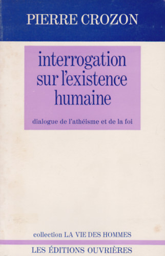 Pierre Crozon - Interrogation sur l'existence humaine - dialogue de l'athéisme et de la foi