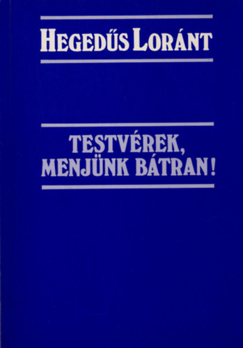 Heged�s L�r�nt - Testv�rek, menj�nk b�tran!