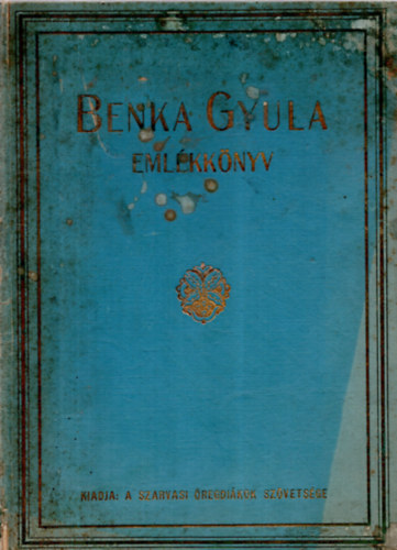 Benka Gyula eml�kk�nyv (A szarvasi evang�likus f�gimn�zium volt tan�ra �s igazgat�ja 1838-1923)