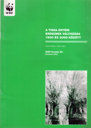 Szab Gbor Dobrosi Dnes - A Tisza rtri erdeinek vltozsa 1990 s 2000 kztt (WWF-fzetek 20.)