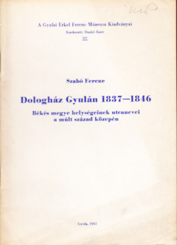 Szab� Ferenc - Dologh�z Gyul�n 1837-1846 - B�k�s megye helys�geginek utcanevei a m�lt sz�zad k�zep�n