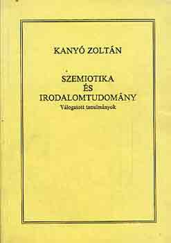 Kanyó Zoltán - Szemiotika és irodalomtudomány (válogatott tanulmányok)