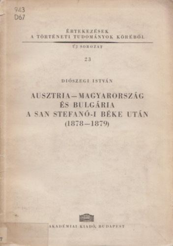 Di�szegi Istv�n - Ausztria-Magyarorsz�g �s Bulg�ria a San Stefan�-i b�ke ut�n(1878-1879)