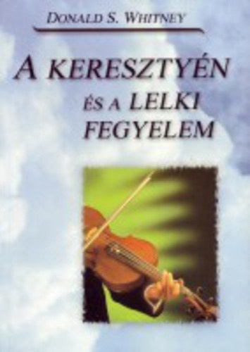 Donalds. Whitney - A keresztyén és a lelki fegyelem