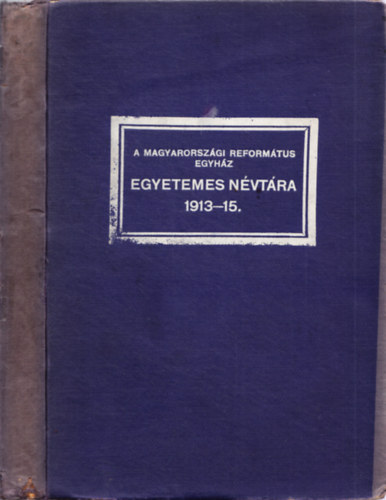 Hegeds Jnos szerk. - A magyarorszgi reformtus egyhz egyetemes nvtra az 1913-15. vekre.