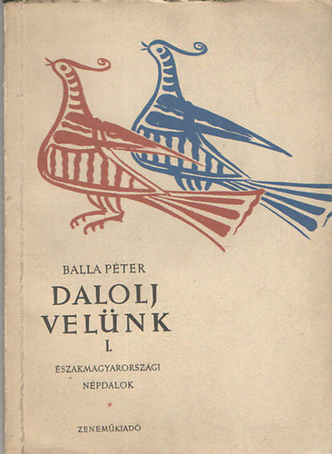 Balla Pter - Dalolj velnk I. - szak-magyarorszgi npdalok dalos csoportok, nekkarok szmra