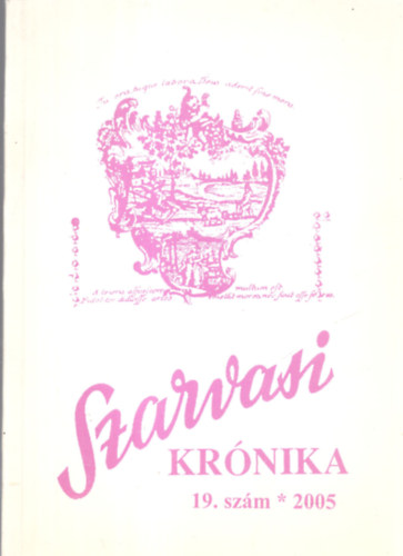 Dr. Kutas Ferenc (szerk.) - Szarvasi Krónika 19. szám 2005 - Közművelődési és helytörténeti folyóirat