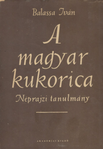 Balassa Ivn - A magyar kukorica (Nprajzi tanulmny)