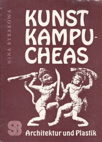Nina Rybakowa - Kunst Kampucheas - Architektur und Plastik (Kambodzsa művészete - német nyelvű)