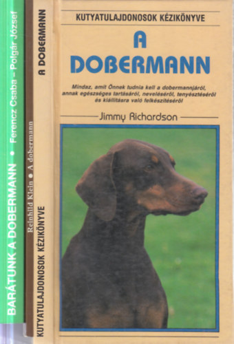 Ferencz Csaba-Polgár József, Jimmy Richardson, Reinhild Klein - 3 db Dobermann kötet (A Dobermann - Mit kell tudni a dobermann származásáról, vásárlásáról, tenyésztéséről, táplálásáról, tartásáról, ápolásáról, kiképzéséről,kiállításáról és neveléséről + Barátunk, a Doberman