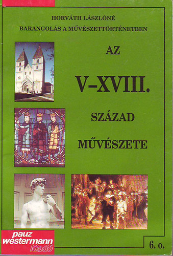 Horvth Lszln - Az V-XVIII. szzad mvszete (Barangols a mvszettrtnetben)