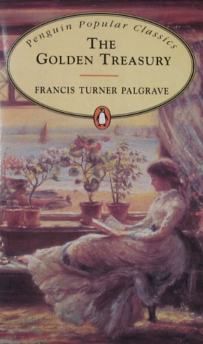 Francis Turner Palgrave - The Golden Treasury. Selected from the Best Songs and Lyrical Poems in the English Language and Arranged with Notes by Francis Turner Palgrave