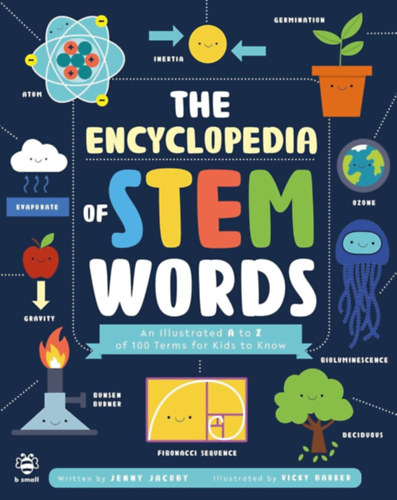 Jenny Jacoby - The Encyclopedia of STEM Words: An Illustrated a to Z of 100 Terms for Kids to Know (Illustrated Encyclopedias) angol nyelv�