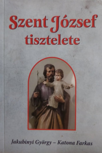 Katona Farkas Jakubinyi Gyrgy - Szent Jzsef tisztelete - Egyhzi szemlyek, hitoktatk, csaldfk, s nevelk hasznlatra.