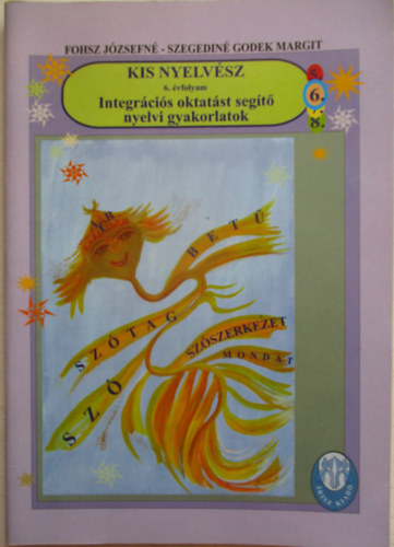 Fohsz J�zsefn� - Kis nyelv�sz - Integr�ci�s oktat�st seg�t� nyelvi gyakorlatok 6. �vfolyam