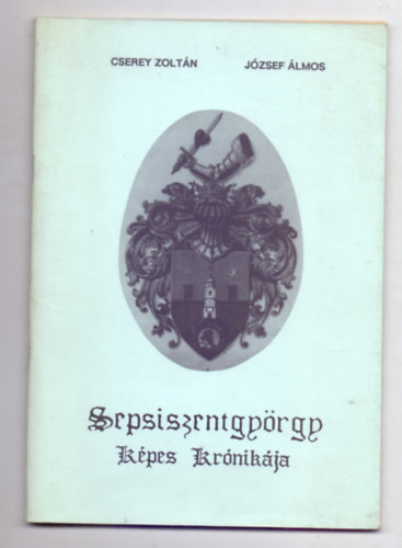 Cserey Zolt�n - J�zsef �lmos - Sepsiszentgy�rgy k�pes kr�nik�ja (Sz�kely Nemzeti M�zeum F�zetek)