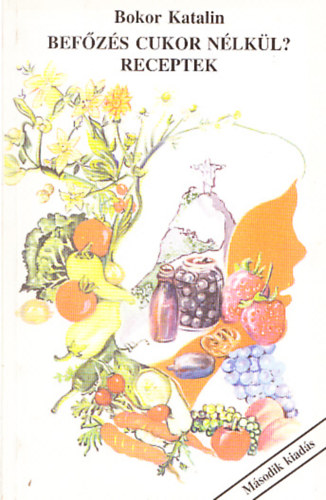 Bokor Katalin - Befőzés Cukor Nélkül? Receptek