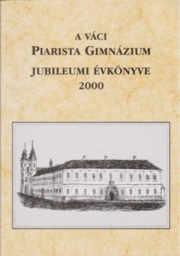 Nyeste Pl szerk. - A vci Piarista Gimnzium jubileumi vknyve 2000