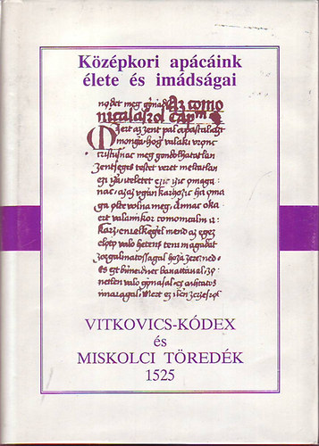 Papp Zsuzsanna - Vitkovics-Kdex s Miskolci tredk 1525 (Kzpkori apcink lete s imdsgai)