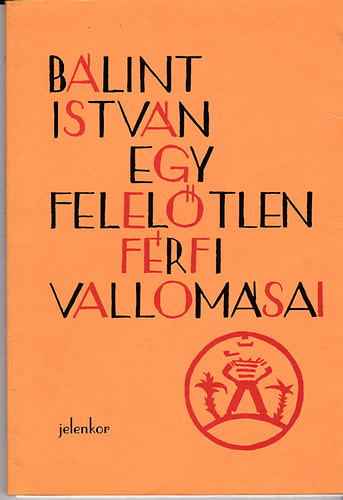 Bálint István - Egy felelőtlen férfi vallomásai