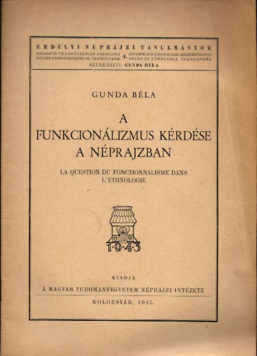 Gunda Béla - A funkcionálizmus kérdése a néprajzban (Erdélyi Néprajzi Tanulmányok 4.)