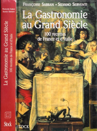 Silvano Serventi Francoise Sabban - La Gastronomie au Grand Sicle (100 recettes de France et d'Italie)