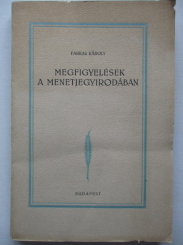 Farkas K�roly - Megfigyel�sek a menetjegyirod�ban (sz�mozott, al��rt)- 3., b�v�tett kiad�s