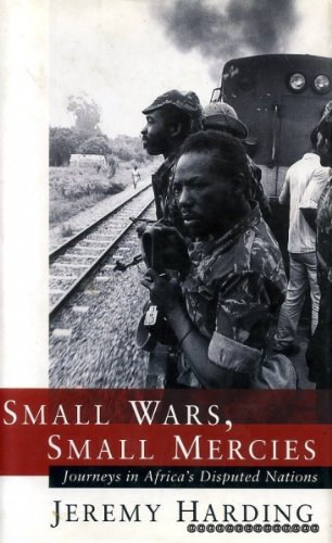 Jeremy Harding - Small Wars, Small Mercies: Journeys in Africa's Disputed Nations