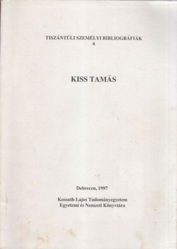 B�nyei Mikl�s  Kiss Istv�nn� (szerk.) - Kiss Tam�s - Tisz�nt�li szem�lyi bibliogr�fi�k 6.
