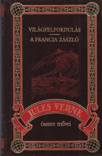 Verne Gyula - Világfelfordulás- A francia zászló (Jules Verne öszes művei 26.)