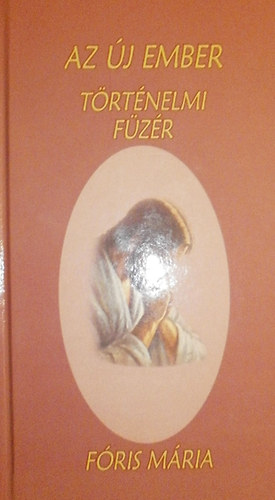 F�ris M�ria - Az �j ember. T�rt�nelmi f�z�r.