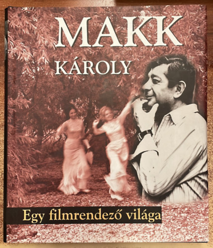 Makk K�roly - Egy filmrendez� vil�ga