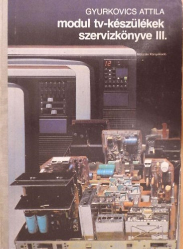 Gyurkovics Attila - modul tv-k�sz�l�kek szerv�zk�nyve III.