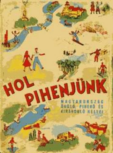 Erdős Péter (szerk.) - Hol pihenjünk? - Magyarország üdülő, pihenő és kiránduló helyei