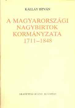K�llay Istv�n - A magyarorsz�gi nagybirtok korm�nyzata 1711-1848