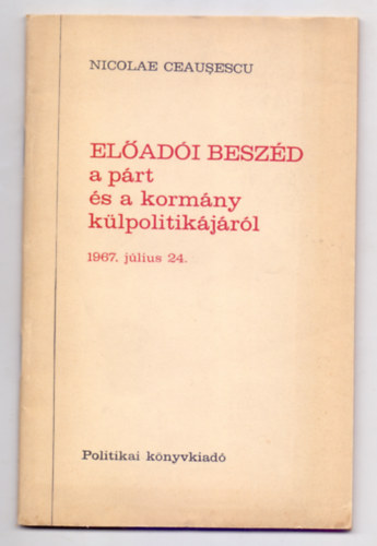 Nicolae Ceausescu - El�ad�i besz�d a p�rt �s a korm�ny k�lpolitik�j�r�l (1967. j�lius 24.)