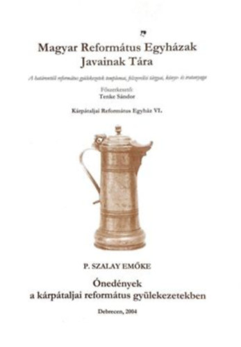 P. Szalay Emőke - Magyar Református Egyházak javainak tára. A határontúli reformtáus gyülekezetek templomai, felszerelési tárgyai, könyv- és iratanyaga. Kárpátaljai Református Egyház VI.