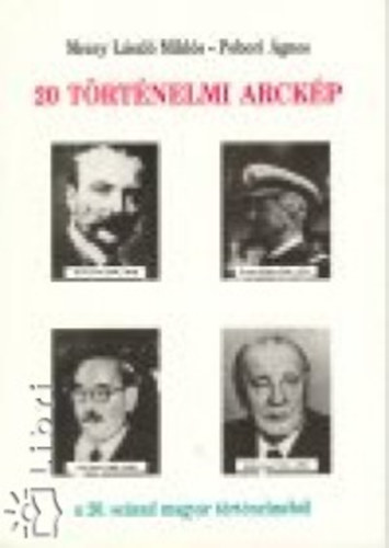 Pobori �gnes; Mezey L�szl� - 20 t�rt�nelmi arck�p a XX. sz�zad magyar t�rt�nelm�b�l